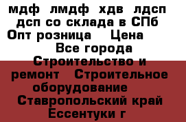   мдф, лмдф, хдв, лдсп, дсп со склада в СПб. Опт/розница! › Цена ­ 750 - Все города Строительство и ремонт » Строительное оборудование   . Ставропольский край,Ессентуки г.